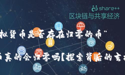 关于“虚拟货币是否存在归零的币”

虚拟货币真的会归零吗？探索背后的玄机与风险