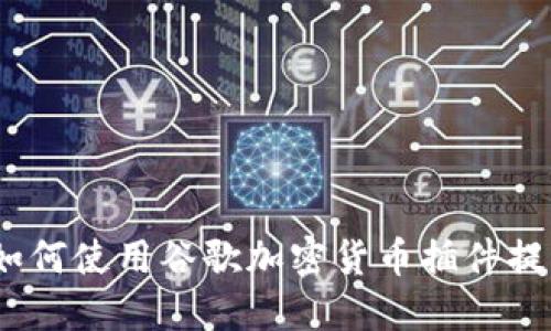 最全指南:如何使用谷歌加密货币插件提升投资决策