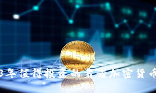 2023年值得投资的靠谱加密货币推荐