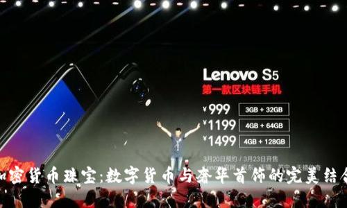 加密货币珠宝：数字货币与奢华首饰的完美结合