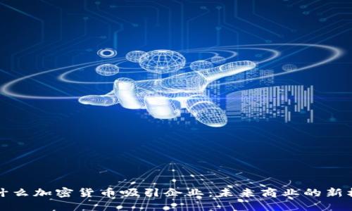 为什么加密货币吸引企业：未来商业的新机遇