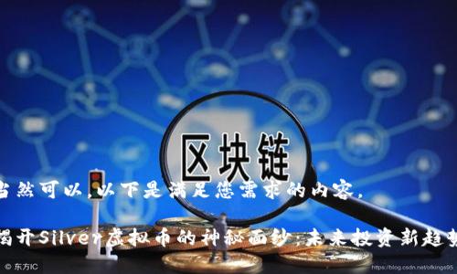 当然可以，以下是满足您需求的内容。

揭开Silver虚拟币的神秘面纱：未来投资新趋势