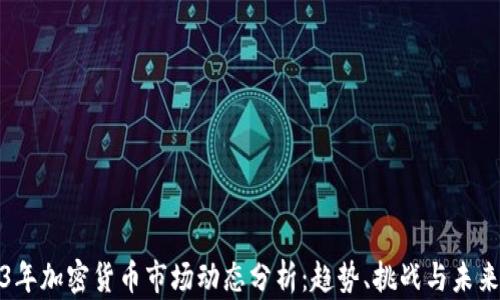 
2023年加密货币市场动态分析：趋势、挑战与未来前景