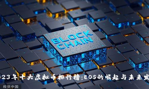 2023年十大虚拟币排行榜：EOS的崛起与未来发展