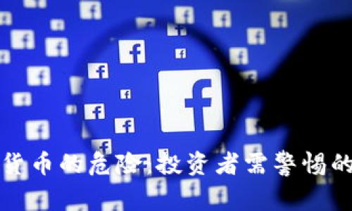 揭秘加密货币的危险：投资者需警惕的风险因素