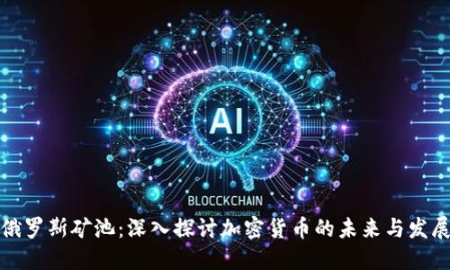 俄罗斯矿池：深入探讨加密货币的未来与发展