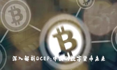 深入解析DCEP：中国的数字货币未来
