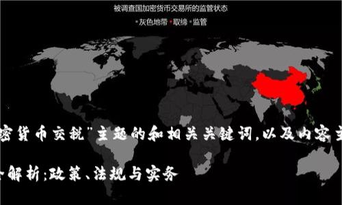 下面是针对“中国加密货币交税”主题的和相关关键词，以及内容主体大纲和问题解答。

中国加密货币交税全解析：政策、法规与实务