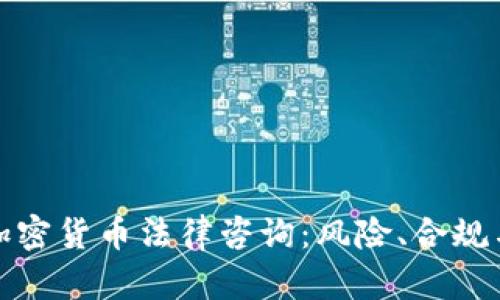 全面解析加密货币法律咨询：风险、合规与未来趋势