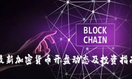 最新加密货币开盘动态及投资指南