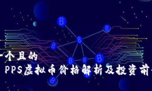 思考一个且的  
2023 PPS虚拟币价格解析及投资前景分析