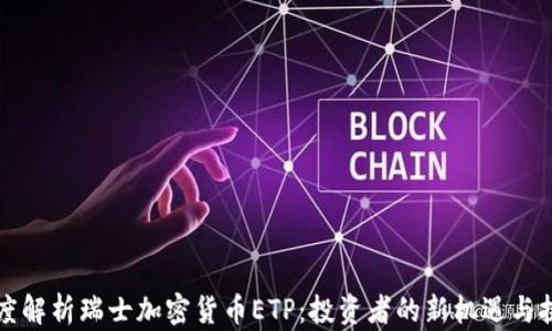 
深度解析瑞士加密货币ETP：投资者的新机遇与挑战