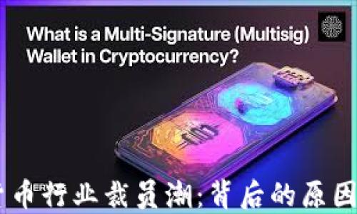 
日本加密货币行业裁员潮：背后的原因与未来展望