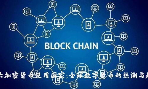 十大加密货币使用国家：全球数字货币的热潮与趋势