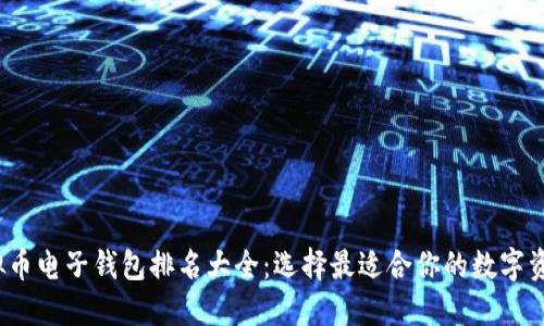 2023年虚拟币电子钱包排名大全：选择最适合你的数字资产保护工具