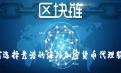 如何选择靠谱的海外加密货币代理服务？