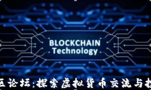 
加密货币社区论坛：探索虚拟货币交流与投资的新天地