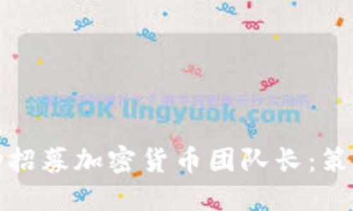 如何成功招募加密货币团队长:策略与技巧