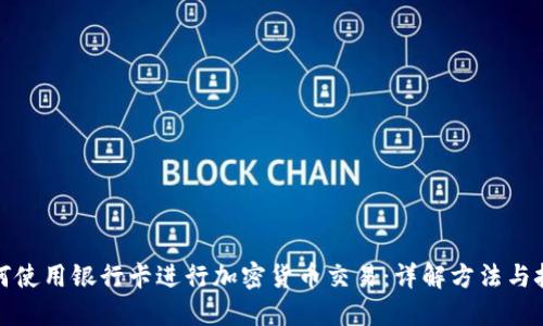 如何使用银行卡进行加密货币交易：详解方法与技巧
